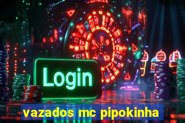 vazados mc pipokinha